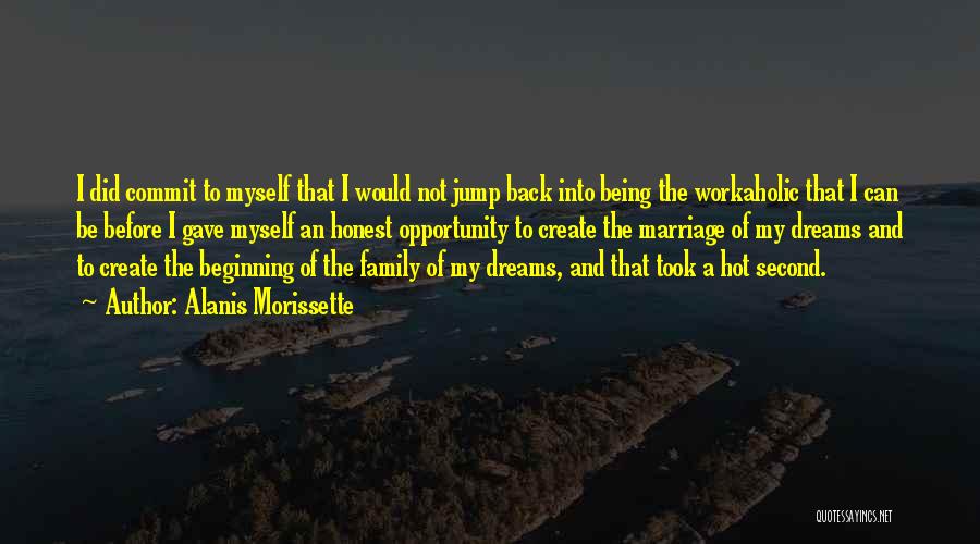 Alanis Morissette Quotes: I Did Commit To Myself That I Would Not Jump Back Into Being The Workaholic That I Can Be Before