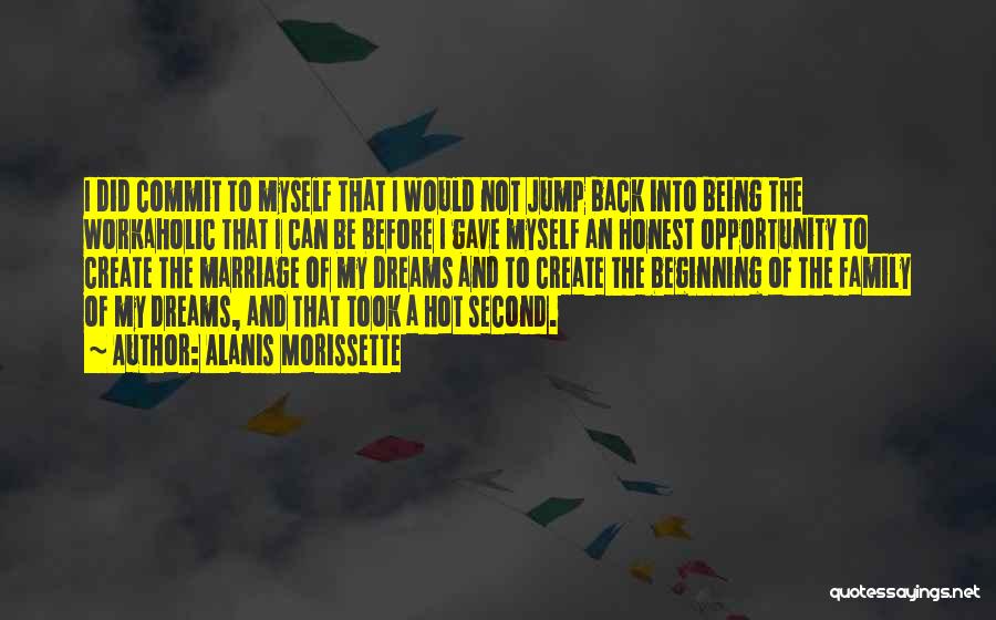 Alanis Morissette Quotes: I Did Commit To Myself That I Would Not Jump Back Into Being The Workaholic That I Can Be Before