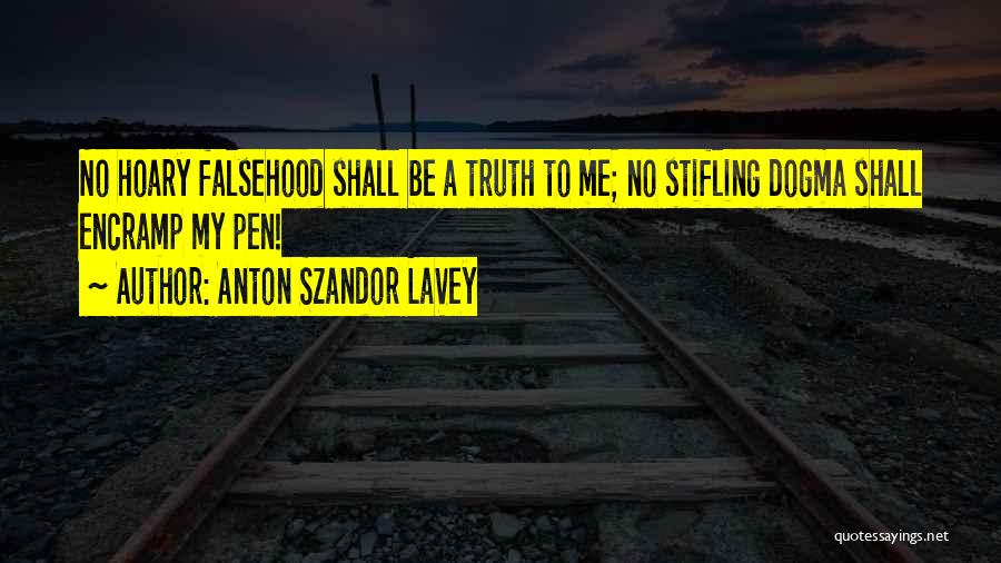 Anton Szandor LaVey Quotes: No Hoary Falsehood Shall Be A Truth To Me; No Stifling Dogma Shall Encramp My Pen!