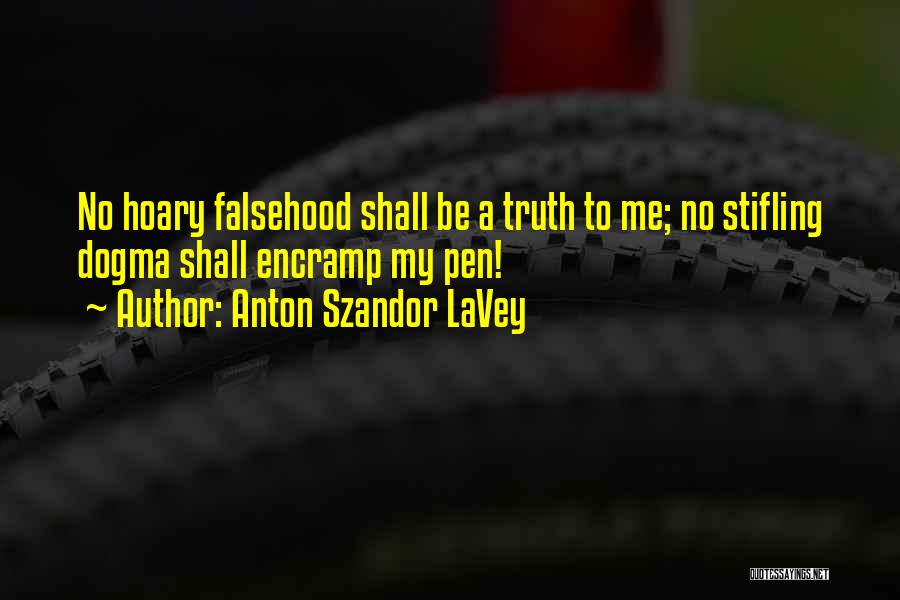 Anton Szandor LaVey Quotes: No Hoary Falsehood Shall Be A Truth To Me; No Stifling Dogma Shall Encramp My Pen!