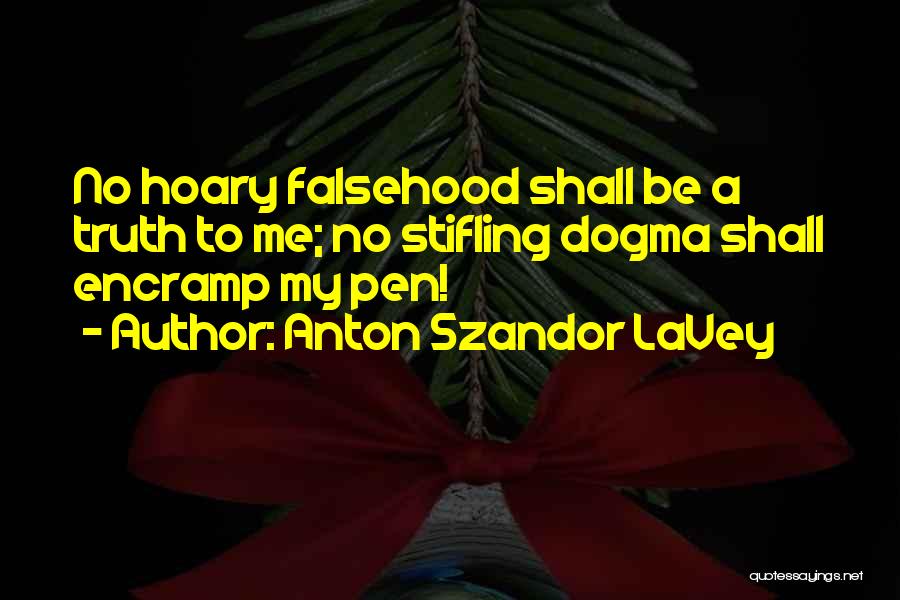 Anton Szandor LaVey Quotes: No Hoary Falsehood Shall Be A Truth To Me; No Stifling Dogma Shall Encramp My Pen!