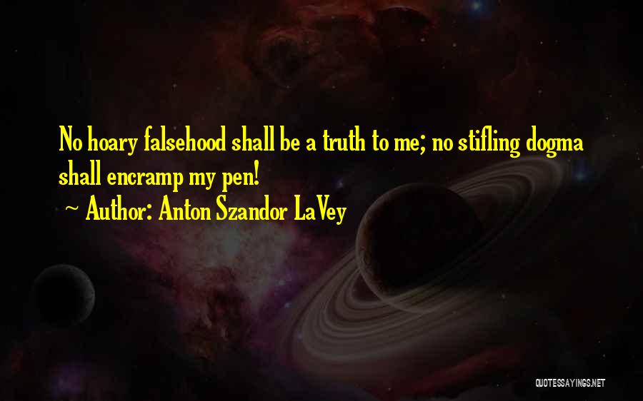 Anton Szandor LaVey Quotes: No Hoary Falsehood Shall Be A Truth To Me; No Stifling Dogma Shall Encramp My Pen!