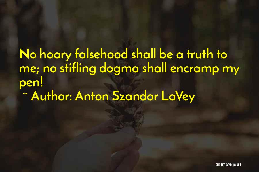 Anton Szandor LaVey Quotes: No Hoary Falsehood Shall Be A Truth To Me; No Stifling Dogma Shall Encramp My Pen!