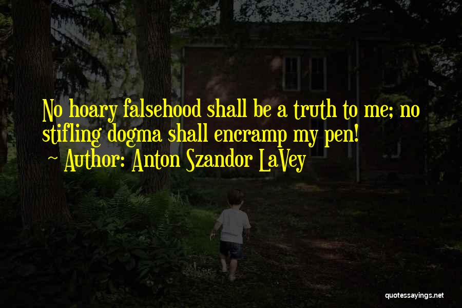 Anton Szandor LaVey Quotes: No Hoary Falsehood Shall Be A Truth To Me; No Stifling Dogma Shall Encramp My Pen!