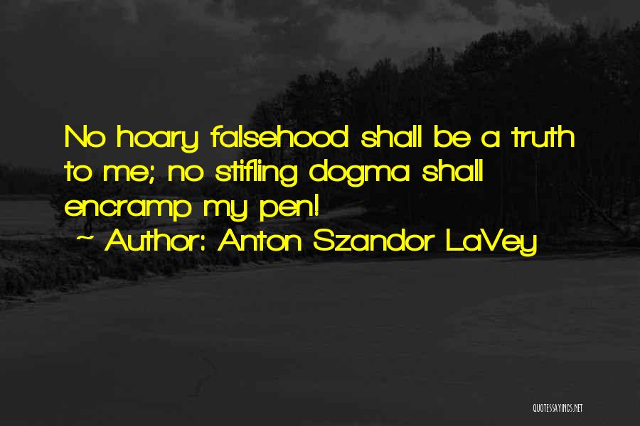 Anton Szandor LaVey Quotes: No Hoary Falsehood Shall Be A Truth To Me; No Stifling Dogma Shall Encramp My Pen!