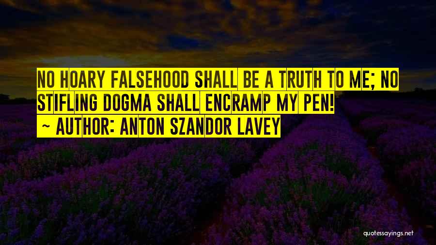 Anton Szandor LaVey Quotes: No Hoary Falsehood Shall Be A Truth To Me; No Stifling Dogma Shall Encramp My Pen!