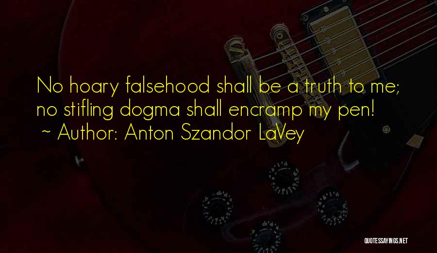 Anton Szandor LaVey Quotes: No Hoary Falsehood Shall Be A Truth To Me; No Stifling Dogma Shall Encramp My Pen!