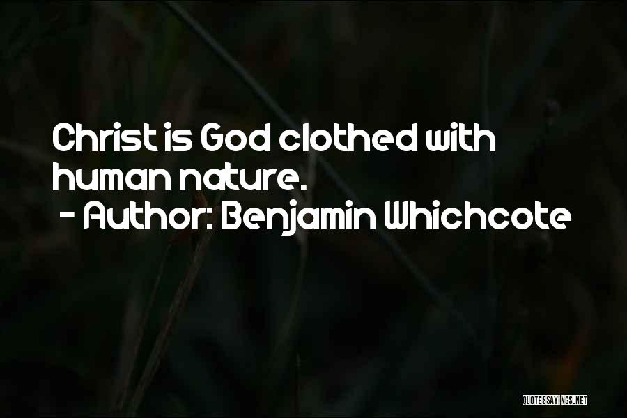 Benjamin Whichcote Quotes: Christ Is God Clothed With Human Nature.