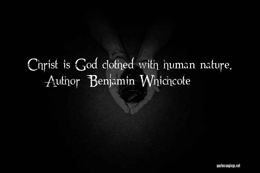 Benjamin Whichcote Quotes: Christ Is God Clothed With Human Nature.