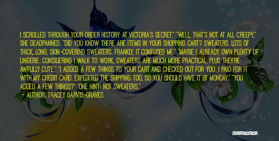 Tracey Garvis-Graves Quotes: I Scrolled Through Your Order History At Victoria's Secret. Well, That's Not At All Creepy, She Deadpanned. Did You Know