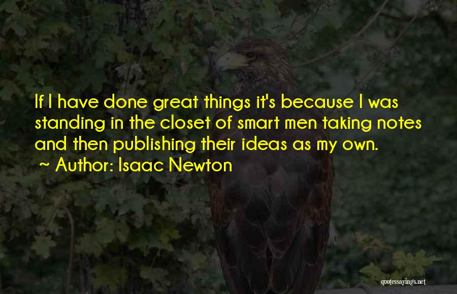 Isaac Newton Quotes: If I Have Done Great Things It's Because I Was Standing In The Closet Of Smart Men Taking Notes And