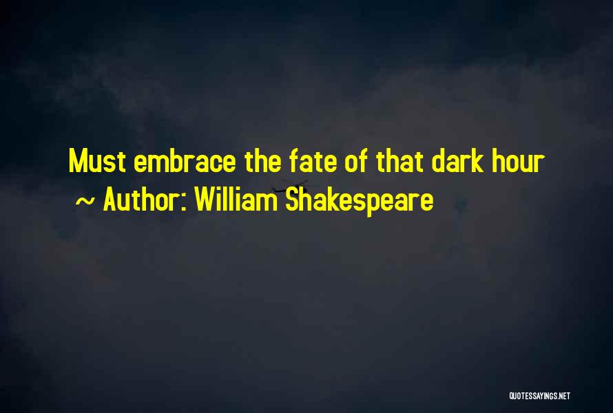 William Shakespeare Quotes: Must Embrace The Fate Of That Dark Hour