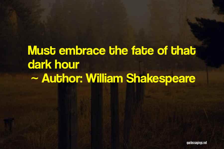 William Shakespeare Quotes: Must Embrace The Fate Of That Dark Hour
