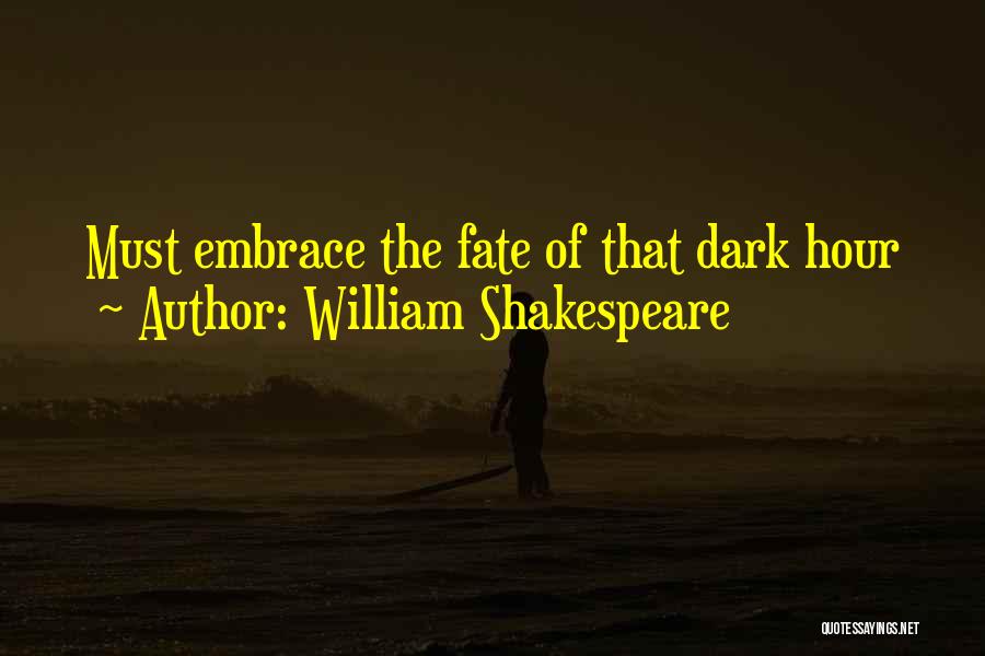 William Shakespeare Quotes: Must Embrace The Fate Of That Dark Hour