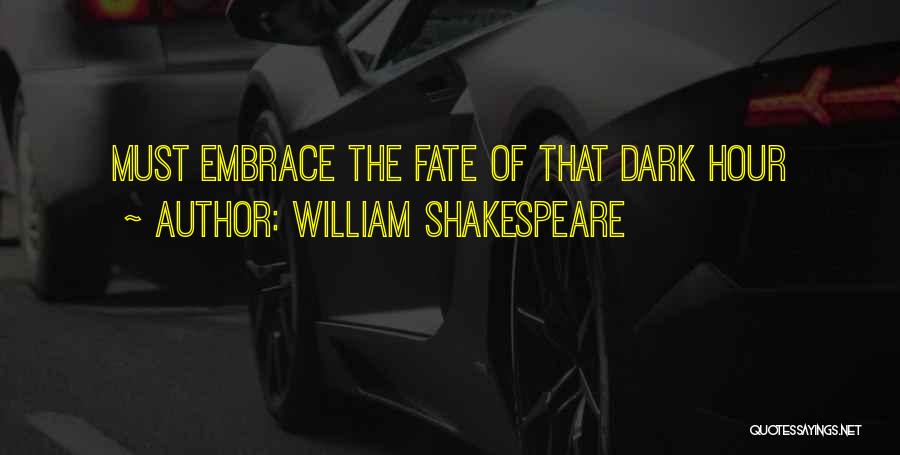 William Shakespeare Quotes: Must Embrace The Fate Of That Dark Hour