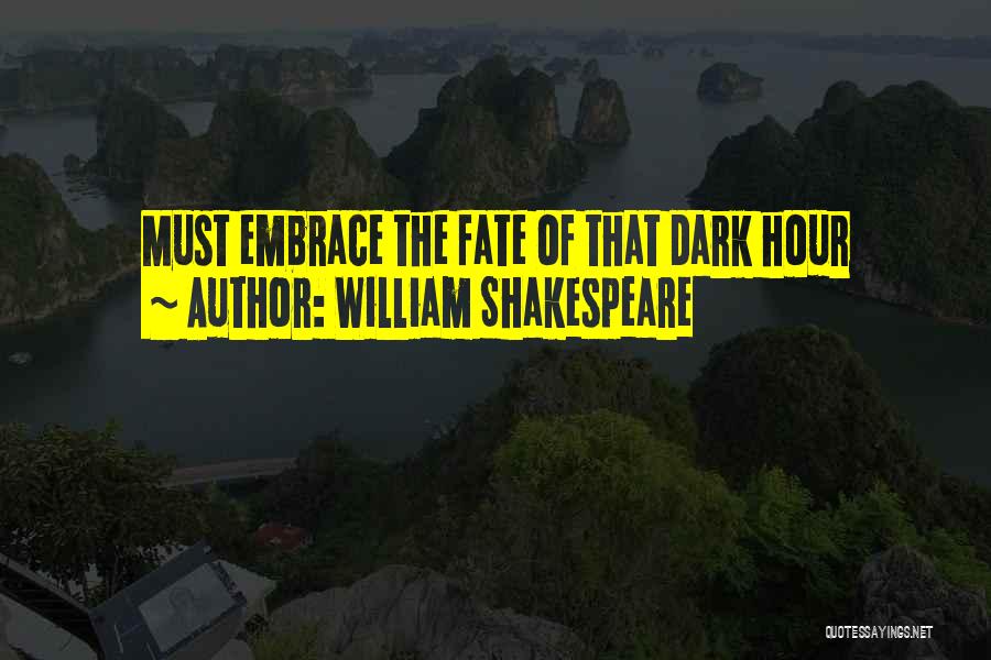 William Shakespeare Quotes: Must Embrace The Fate Of That Dark Hour