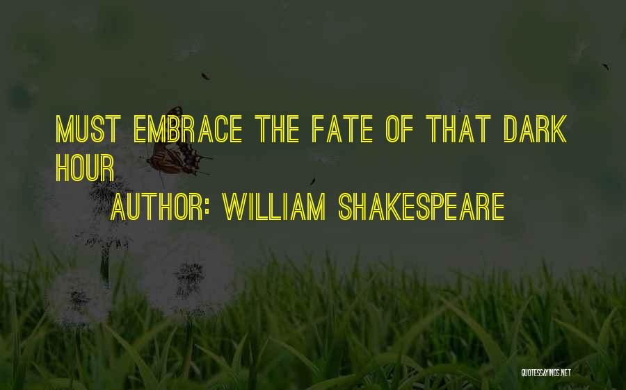 William Shakespeare Quotes: Must Embrace The Fate Of That Dark Hour