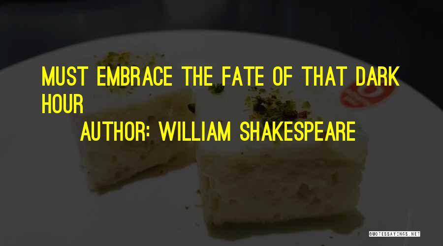 William Shakespeare Quotes: Must Embrace The Fate Of That Dark Hour