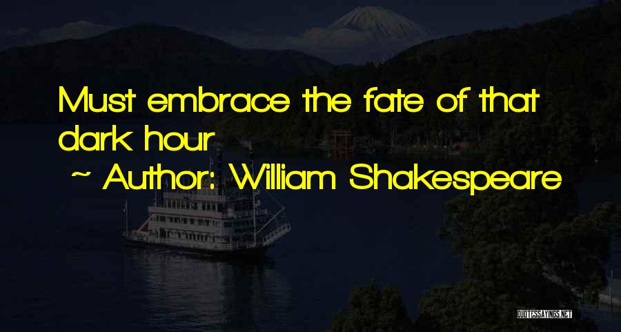 William Shakespeare Quotes: Must Embrace The Fate Of That Dark Hour