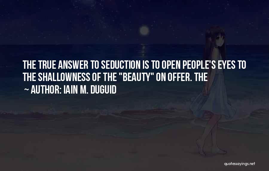 Iain M. Duguid Quotes: The True Answer To Seduction Is To Open People's Eyes To The Shallowness Of The Beauty On Offer. The