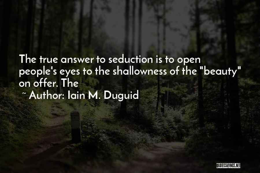 Iain M. Duguid Quotes: The True Answer To Seduction Is To Open People's Eyes To The Shallowness Of The Beauty On Offer. The