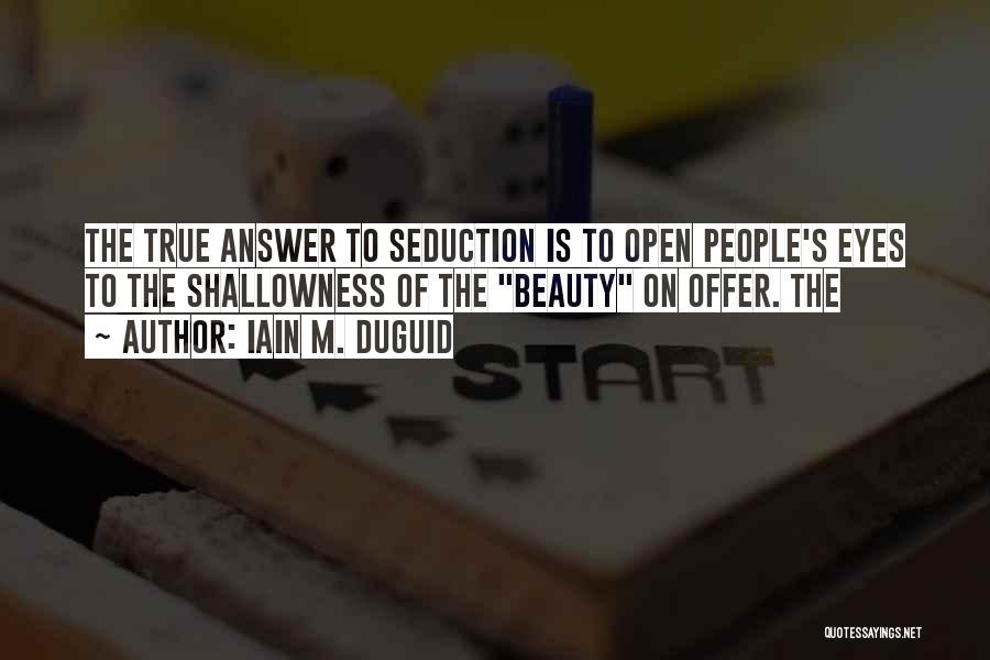 Iain M. Duguid Quotes: The True Answer To Seduction Is To Open People's Eyes To The Shallowness Of The Beauty On Offer. The