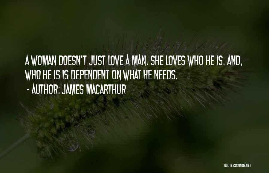 James MacArthur Quotes: A Woman Doesn't Just Love A Man. She Loves Who He Is. And, Who He Is Is Dependent On What