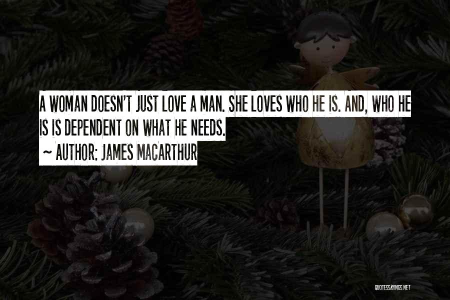 James MacArthur Quotes: A Woman Doesn't Just Love A Man. She Loves Who He Is. And, Who He Is Is Dependent On What