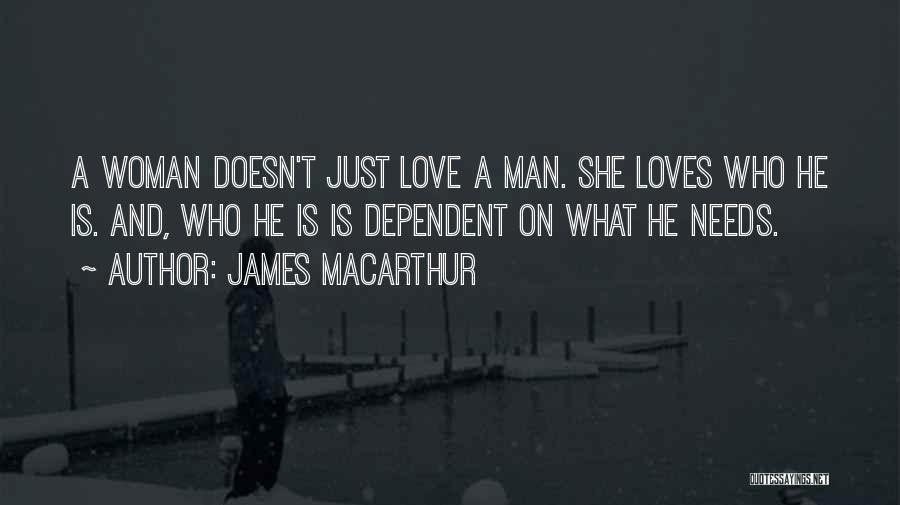 James MacArthur Quotes: A Woman Doesn't Just Love A Man. She Loves Who He Is. And, Who He Is Is Dependent On What