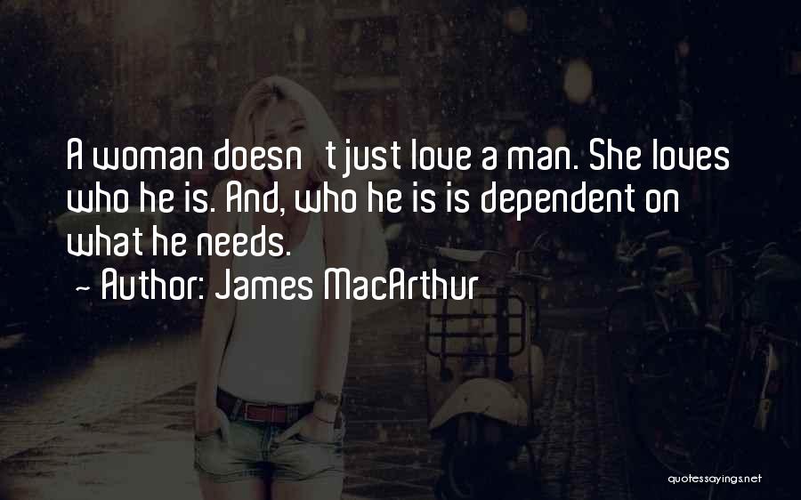 James MacArthur Quotes: A Woman Doesn't Just Love A Man. She Loves Who He Is. And, Who He Is Is Dependent On What