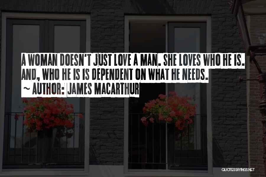 James MacArthur Quotes: A Woman Doesn't Just Love A Man. She Loves Who He Is. And, Who He Is Is Dependent On What