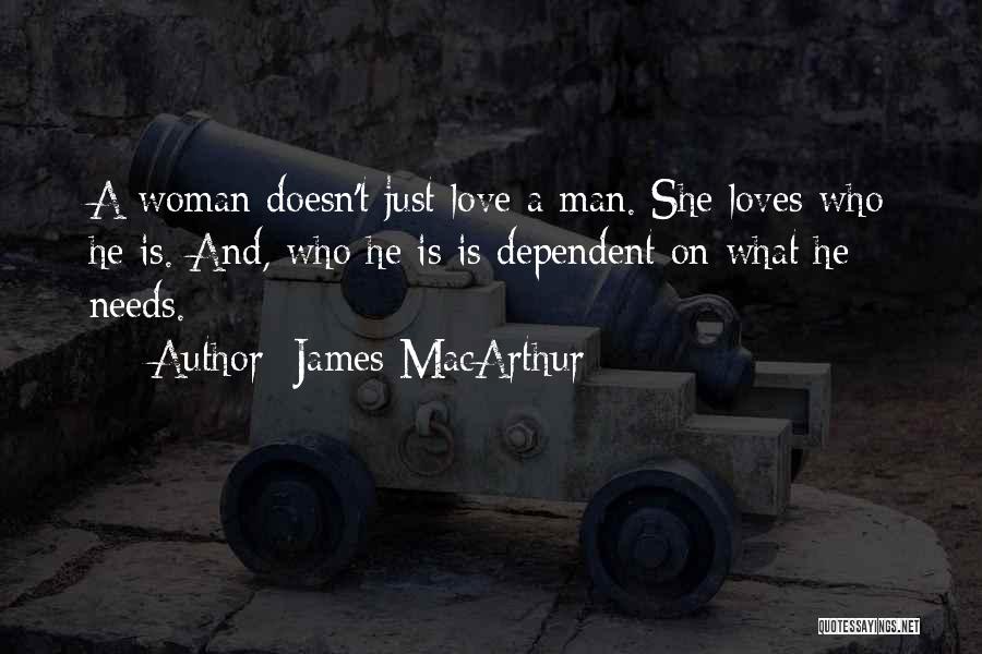 James MacArthur Quotes: A Woman Doesn't Just Love A Man. She Loves Who He Is. And, Who He Is Is Dependent On What