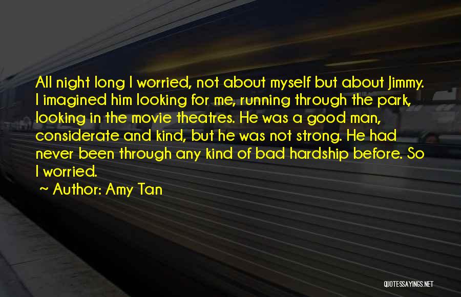 Amy Tan Quotes: All Night Long I Worried, Not About Myself But About Jimmy. I Imagined Him Looking For Me, Running Through The