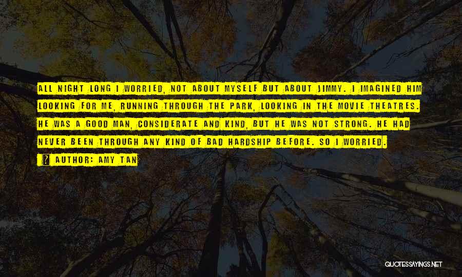 Amy Tan Quotes: All Night Long I Worried, Not About Myself But About Jimmy. I Imagined Him Looking For Me, Running Through The