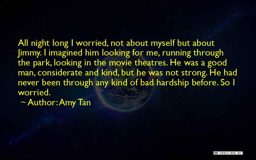 Amy Tan Quotes: All Night Long I Worried, Not About Myself But About Jimmy. I Imagined Him Looking For Me, Running Through The