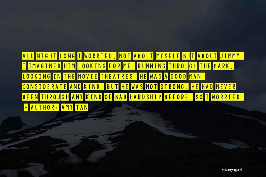 Amy Tan Quotes: All Night Long I Worried, Not About Myself But About Jimmy. I Imagined Him Looking For Me, Running Through The