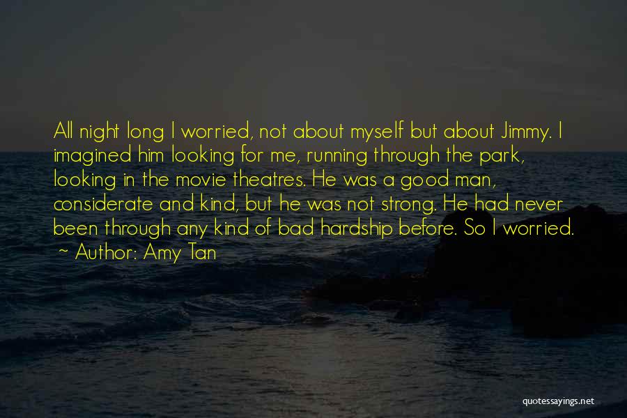 Amy Tan Quotes: All Night Long I Worried, Not About Myself But About Jimmy. I Imagined Him Looking For Me, Running Through The