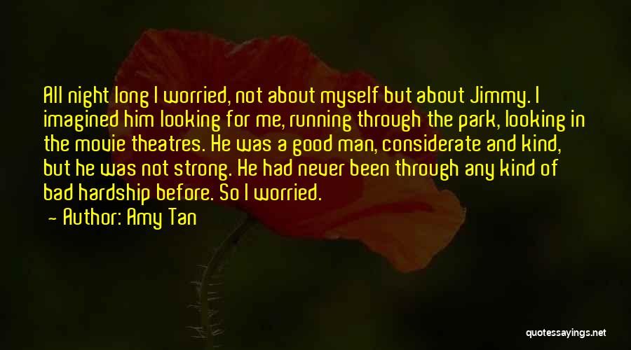 Amy Tan Quotes: All Night Long I Worried, Not About Myself But About Jimmy. I Imagined Him Looking For Me, Running Through The