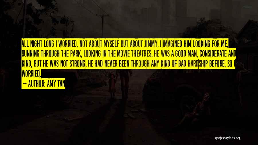 Amy Tan Quotes: All Night Long I Worried, Not About Myself But About Jimmy. I Imagined Him Looking For Me, Running Through The