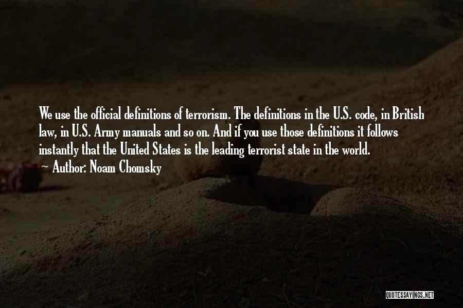 Noam Chomsky Quotes: We Use The Official Definitions Of Terrorism. The Definitions In The U.s. Code, In British Law, In U.s. Army Manuals