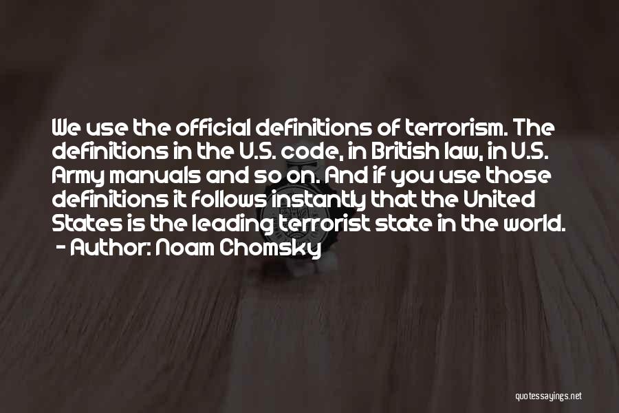 Noam Chomsky Quotes: We Use The Official Definitions Of Terrorism. The Definitions In The U.s. Code, In British Law, In U.s. Army Manuals