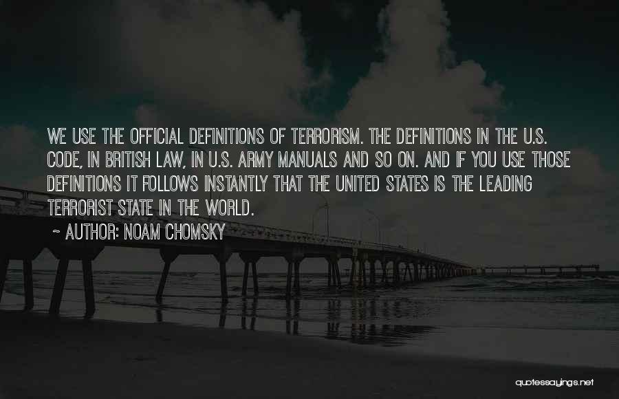 Noam Chomsky Quotes: We Use The Official Definitions Of Terrorism. The Definitions In The U.s. Code, In British Law, In U.s. Army Manuals