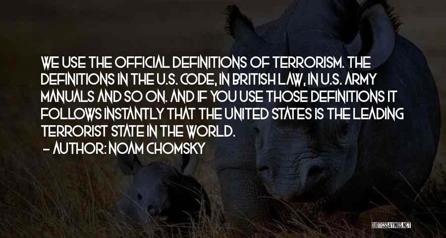 Noam Chomsky Quotes: We Use The Official Definitions Of Terrorism. The Definitions In The U.s. Code, In British Law, In U.s. Army Manuals