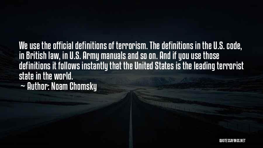 Noam Chomsky Quotes: We Use The Official Definitions Of Terrorism. The Definitions In The U.s. Code, In British Law, In U.s. Army Manuals