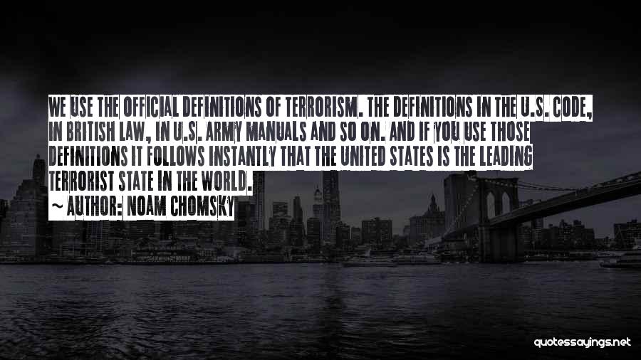 Noam Chomsky Quotes: We Use The Official Definitions Of Terrorism. The Definitions In The U.s. Code, In British Law, In U.s. Army Manuals