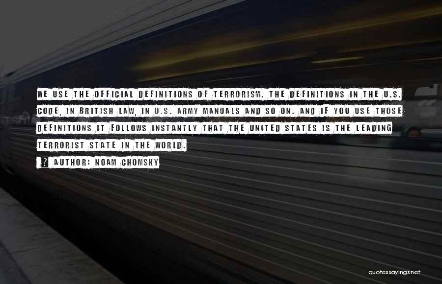 Noam Chomsky Quotes: We Use The Official Definitions Of Terrorism. The Definitions In The U.s. Code, In British Law, In U.s. Army Manuals