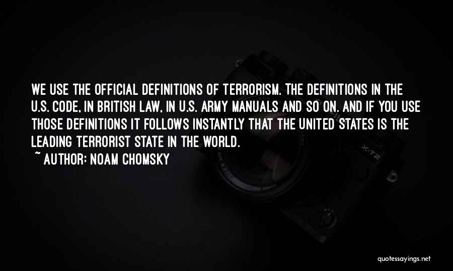 Noam Chomsky Quotes: We Use The Official Definitions Of Terrorism. The Definitions In The U.s. Code, In British Law, In U.s. Army Manuals