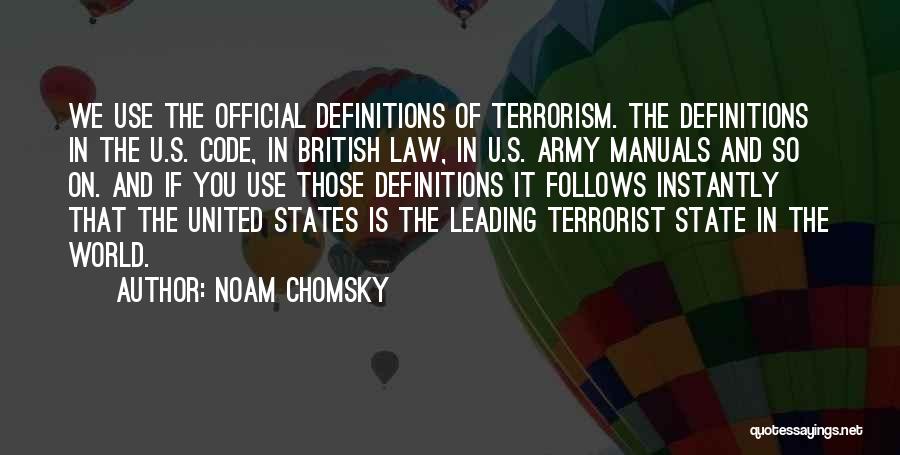 Noam Chomsky Quotes: We Use The Official Definitions Of Terrorism. The Definitions In The U.s. Code, In British Law, In U.s. Army Manuals