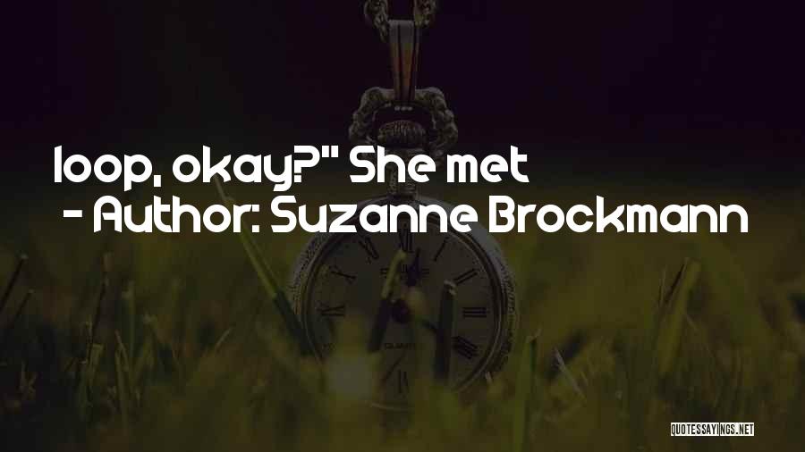 Suzanne Brockmann Quotes: Loop, Okay? She Met