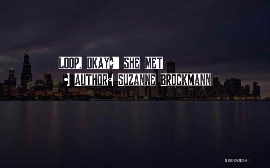 Suzanne Brockmann Quotes: Loop, Okay? She Met
